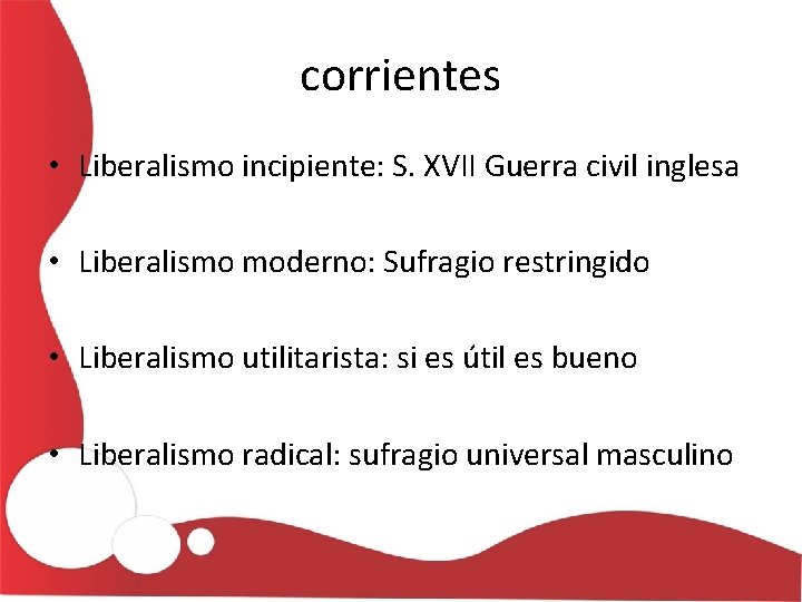 corrientes • Liberalismo incipiente: S. XVII Guerra civil inglesa • Liberalismo moderno: Sufragio restringido