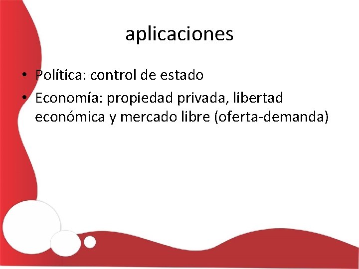 aplicaciones • Política: control de estado • Economía: propiedad privada, libertad económica y mercado