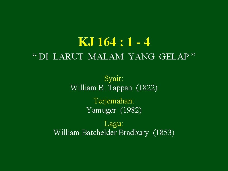 KJ 164 : 1 - 4 “ DI LARUT MALAM YANG GELAP ” Syair: