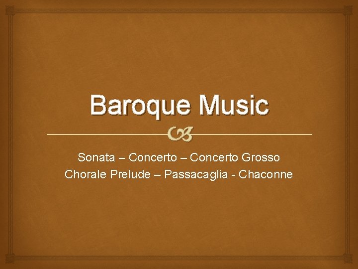 Baroque Music Sonata – Concerto Grosso Chorale Prelude – Passacaglia - Chaconne 