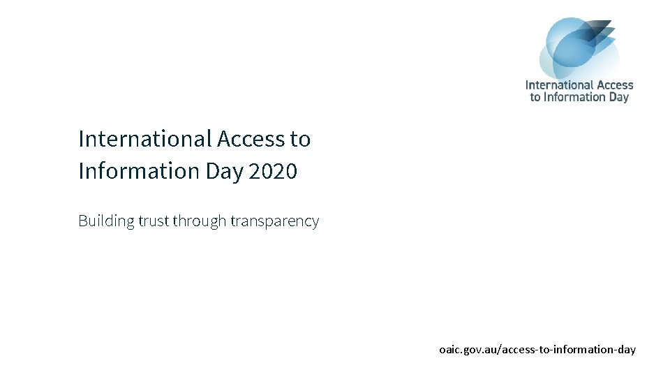 International Access to Information Day 2020 Building trust through transparency oaic. gov. au/access-to-information-day 