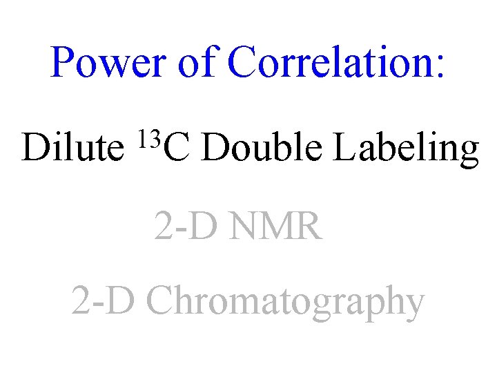 Power of Correlation: Dilute 13 C Double Labeling 2 -D NMR 2 -D Chromatography