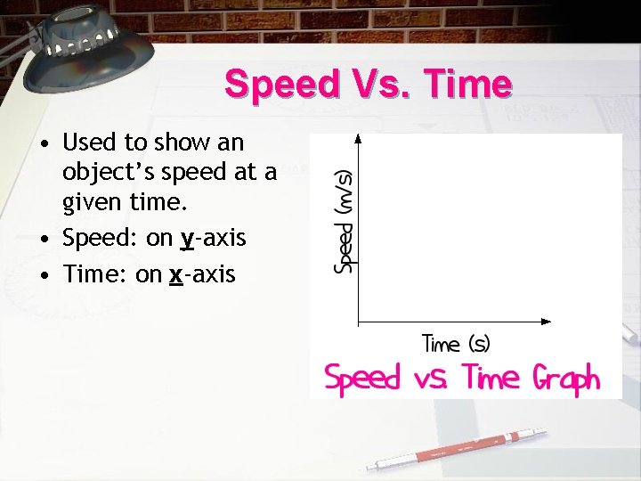 Speed Vs. Time • Used to show an object’s speed at a given time.