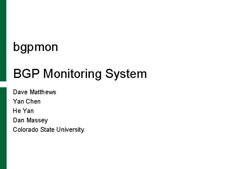 bgpmon BGP Monitoring System Dave Matthews Yan Chen He Yan Dan Massey Colorado State