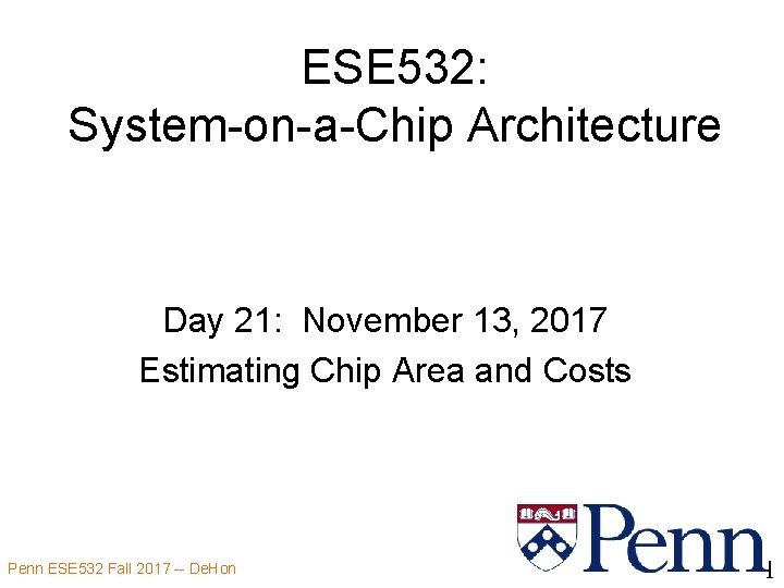 ESE 532: System-on-a-Chip Architecture Day 21: November 13, 2017 Estimating Chip Area and Costs