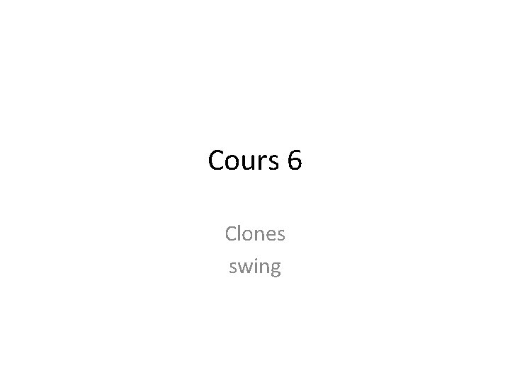 Cours 6 Clones swing 