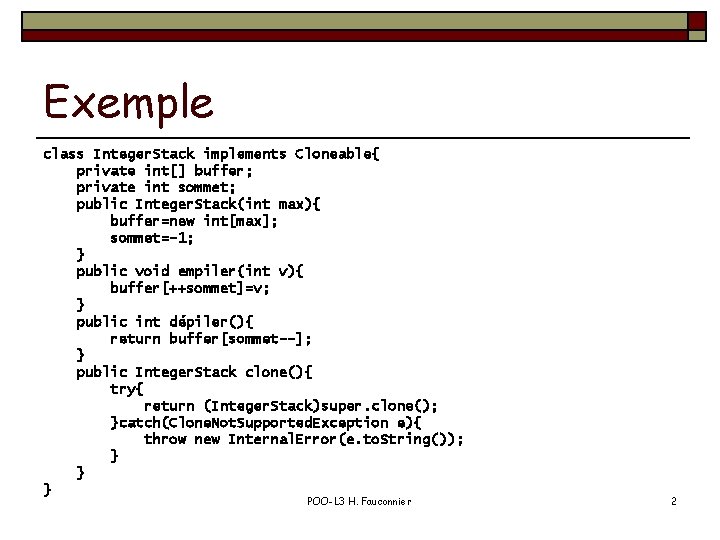 Exemple class Integer. Stack implements Cloneable{ private int[] buffer; private int sommet; public Integer.