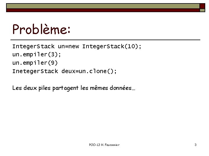 Problème: Integer. Stack un=new Integer. Stack(10); un. empiler(3); un. empiler(9) Ineteger. Stack deux=un. clone();