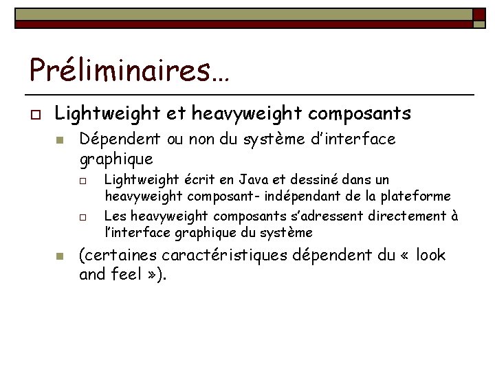 Préliminaires… o Lightweight et heavyweight composants n Dépendent ou non du système d’interface graphique