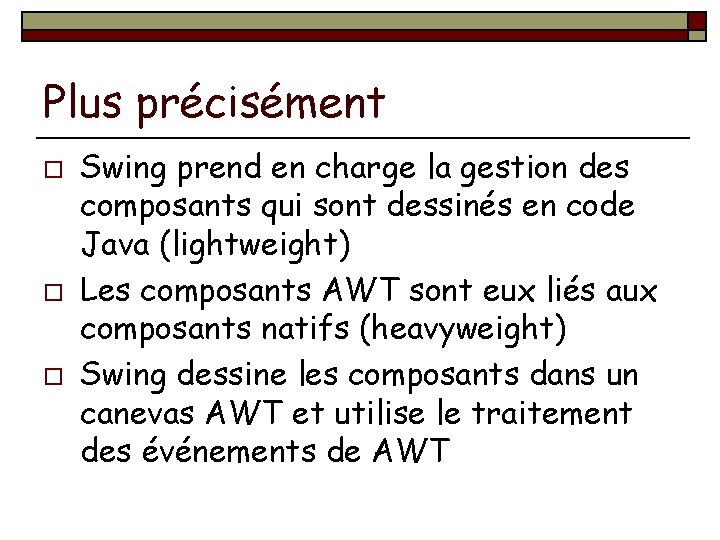 Plus précisément o o o Swing prend en charge la gestion des composants qui