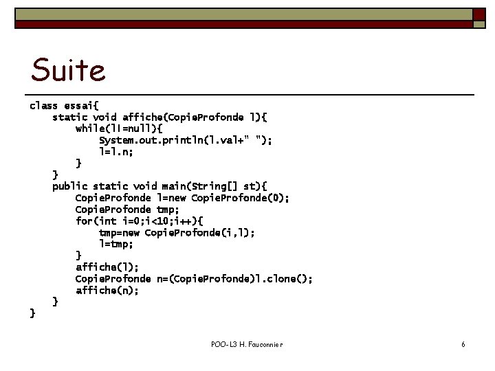 Suite class essai{ static void affiche(Copie. Profonde l){ while(l!=null){ System. out. println(l. val+" ");