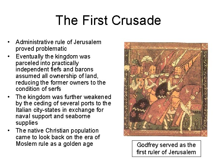 The First Crusade • Administrative rule of Jerusalem proved problematic • Eventually the kingdom