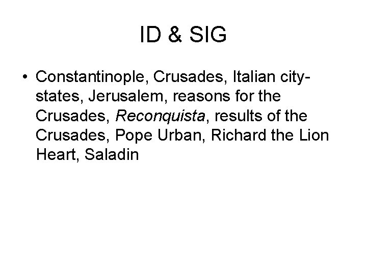 ID & SIG • Constantinople, Crusades, Italian citystates, Jerusalem, reasons for the Crusades, Reconquista,