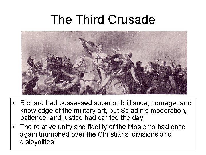 The Third Crusade • Richard had possessed superior brilliance, courage, and knowledge of the