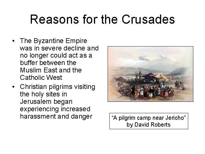 Reasons for the Crusades • The Byzantine Empire was in severe decline and no