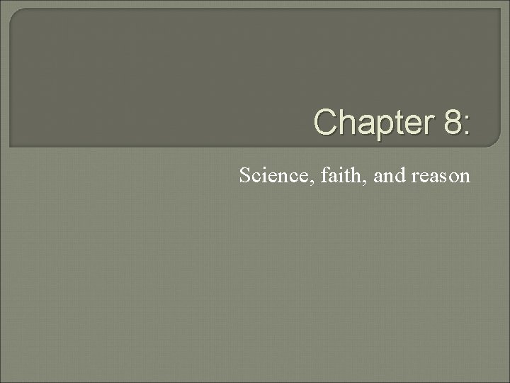 Chapter 8: Science, faith, and reason 