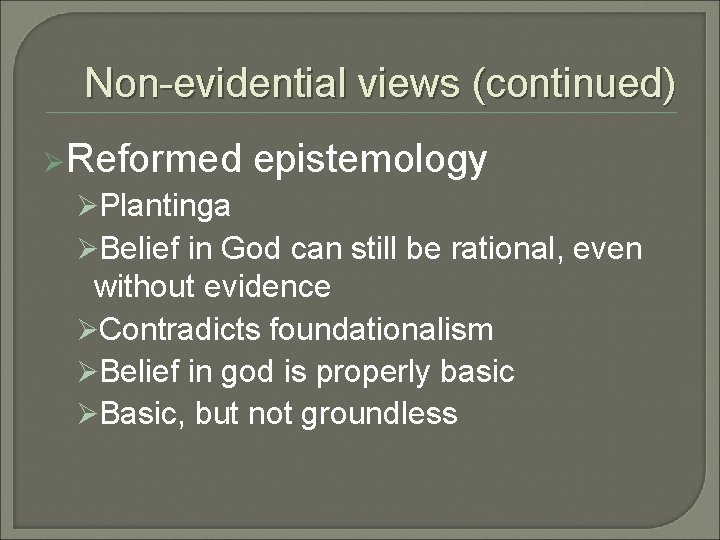 Non-evidential views (continued) ØReformed epistemology ØPlantinga ØBelief in God can still be rational, even