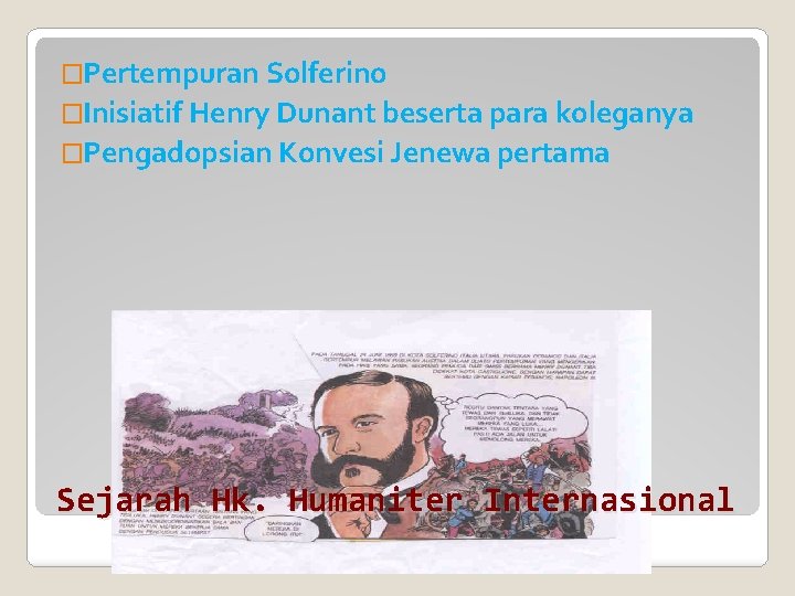 �Pertempuran Solferino �Inisiatif Henry Dunant beserta para koleganya �Pengadopsian Konvesi Jenewa pertama Sejarah Hk.