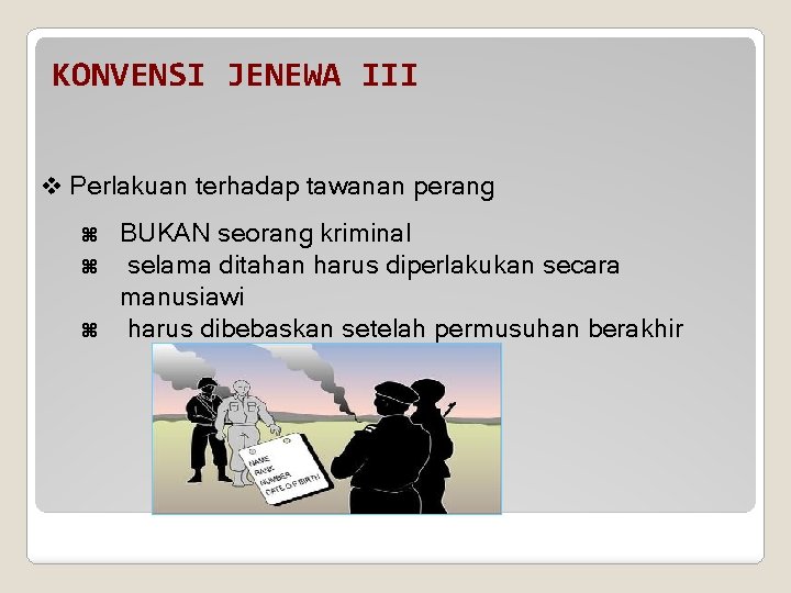 KONVENSI JENEWA III v Perlakuan terhadap tawanan perang BUKAN seorang kriminal selama ditahan harus