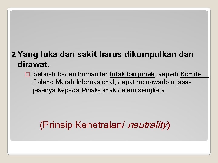 2. Yang luka dan sakit harus dikumpulkan dirawat. � Sebuah badan humaniter tidak berpihak,