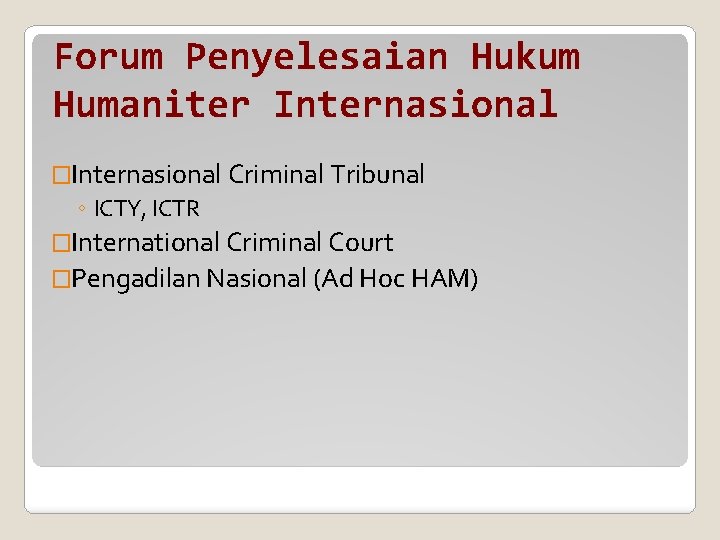 Forum Penyelesaian Hukum Humaniter Internasional �Internasional Criminal Tribunal ◦ ICTY, ICTR �International Criminal Court