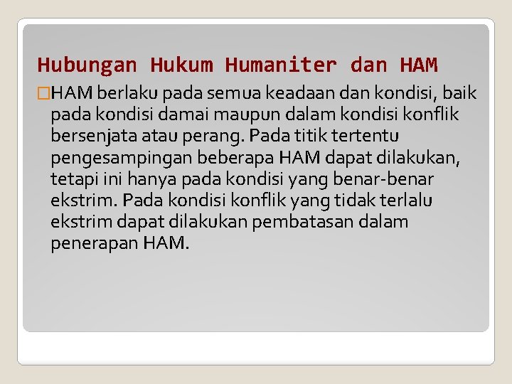 Hubungan Hukum Humaniter dan HAM �HAM berlaku pada semua keadaan dan kondisi, baik pada