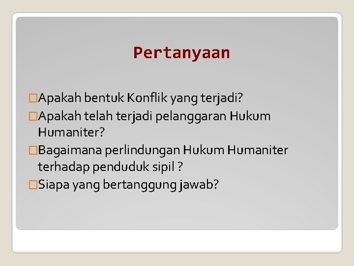 Pertanyaan �Apakah bentuk Konflik yang terjadi? �Apakah telah terjadi pelanggaran Hukum Humaniter? �Bagaimana perlindungan