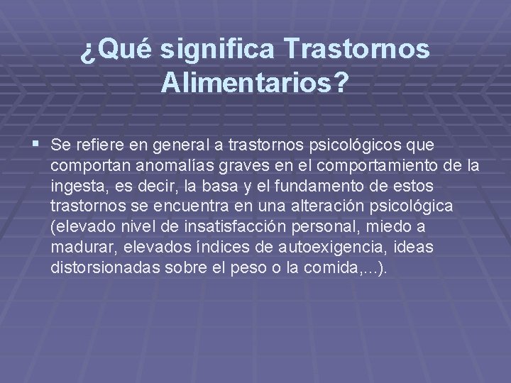 ¿Qué significa Trastornos Alimentarios? § Se refiere en general a trastornos psicológicos que comportan