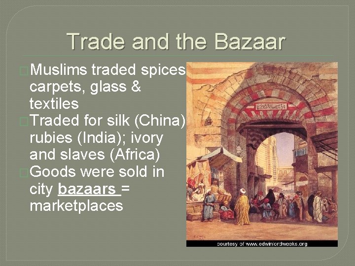 Trade and the Bazaar �Muslims traded spices, carpets, glass & textiles �Traded for silk Trade and the Bazaar �Muslims traded spices, carpets, glass & textiles �Traded for silk