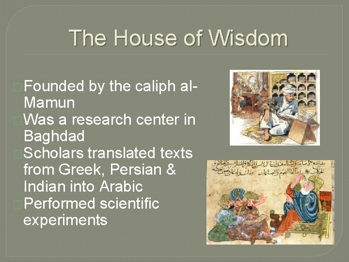 The House of Wisdom �Founded by the caliph al- Mamun �Was a research center The House of Wisdom �Founded by the caliph al- Mamun �Was a research center
