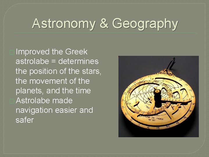 Astronomy & Geography � Improved the Greek astrolabe = determines the position of the Astronomy & Geography � Improved the Greek astrolabe = determines the position of the