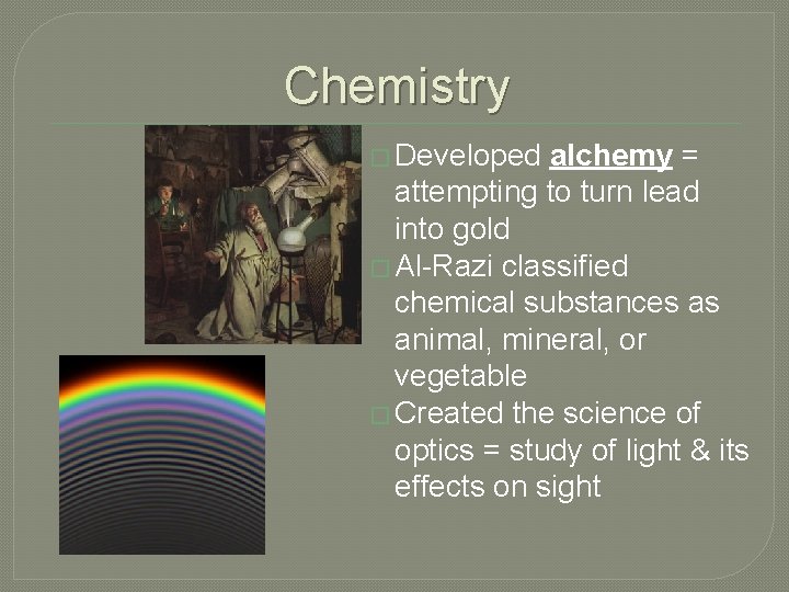 Chemistry � Developed alchemy = attempting to turn lead into gold � Al-Razi classified Chemistry � Developed alchemy = attempting to turn lead into gold � Al-Razi classified