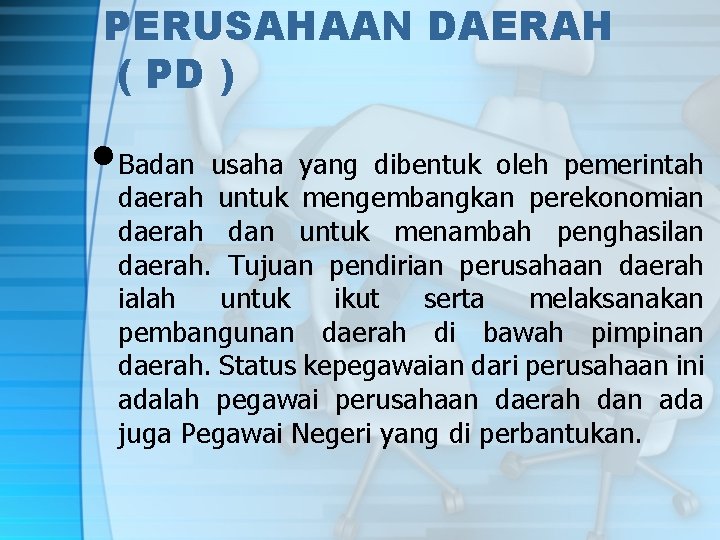 PERUSAHAAN DAERAH ( PD ) • Badan usaha yang dibentuk oleh pemerintah daerah untuk