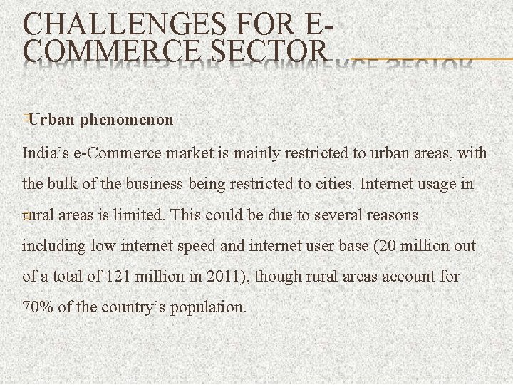 CHALLENGES FOR ECOMMERCE SECTOR Urban phenomenon � India’s e-Commerce market is mainly restricted to