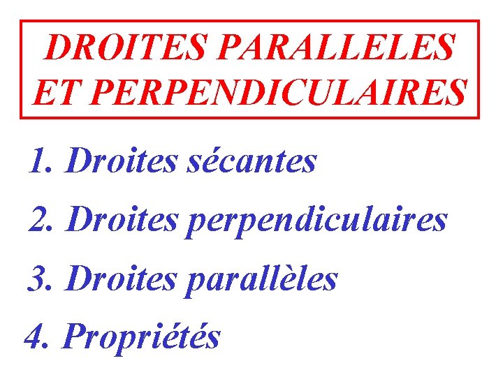 DROITES PARALLELES ET PERPENDICULAIRES 1. Droites sécantes 2. Droites perpendiculaires 3. Droites parallèles 4.