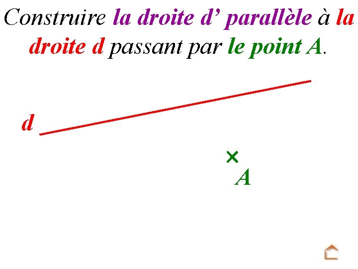 Construire la droite d’ parallèle à la droite d passant par le point A.