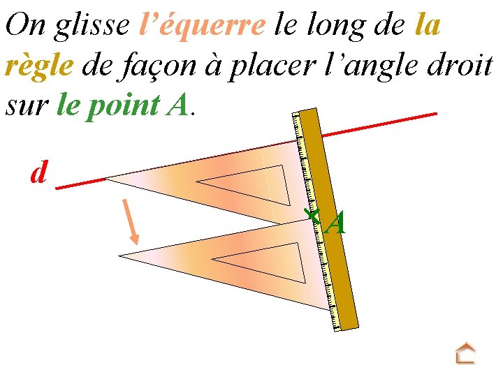 On glisse l’équerre le long de la règle de façon à placer l’angle droit