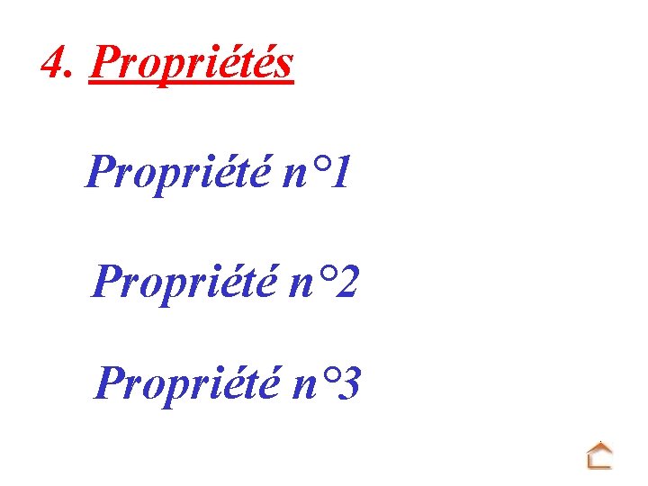 4. Propriétés Propriété n° 1 Propriété n° 2 Propriété n° 3 