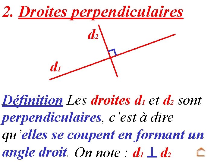 2. Droites perpendiculaires d 2 d 1 Définition Les droites d 1 et d