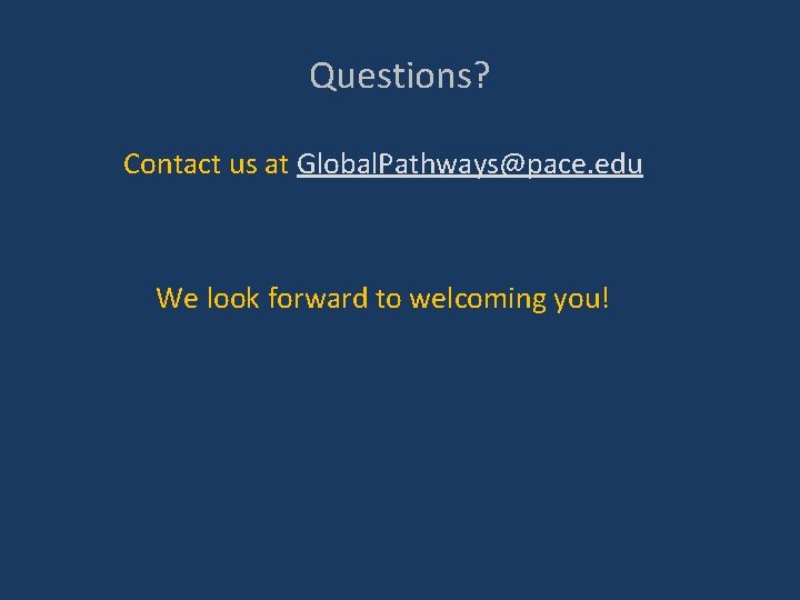 Questions? Contact us at Global. Pathways@pace. edu We look forward to welcoming you! 
