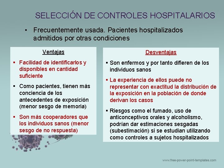 SELECCIÓN DE CONTROLES HOSPITALARIOS • Frecuentemente usada. Pacientes hospitalizados admitidos por otras condiciones Ventajas SELECCIÓN DE CONTROLES HOSPITALARIOS • Frecuentemente usada. Pacientes hospitalizados admitidos por otras condiciones Ventajas
