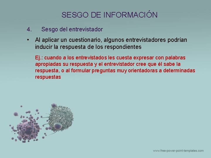 SESGO DE INFORMACIÓN 4. • Sesgo del entrevistador Al aplicar un cuestionario, algunos entrevistadores SESGO DE INFORMACIÓN 4. • Sesgo del entrevistador Al aplicar un cuestionario, algunos entrevistadores