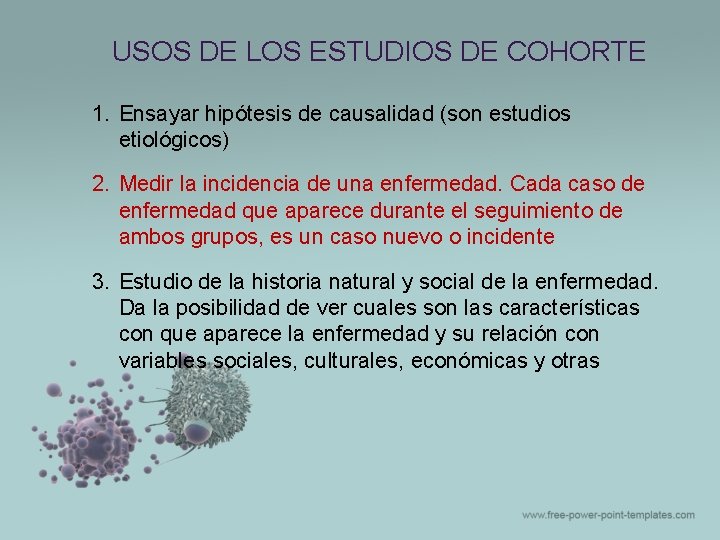 USOS DE LOS ESTUDIOS DE COHORTE 1. Ensayar hipótesis de causalidad (son estudios etiológicos) USOS DE LOS ESTUDIOS DE COHORTE 1. Ensayar hipótesis de causalidad (son estudios etiológicos)