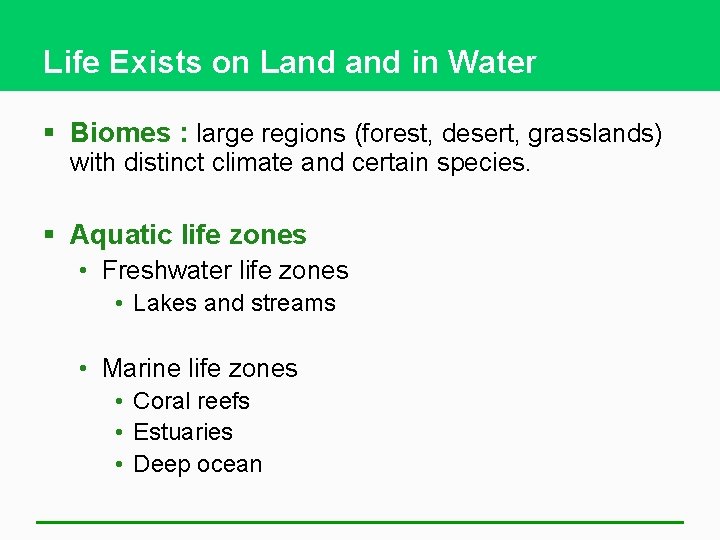 Life Exists on Land in Water § Biomes : large regions (forest, desert, grasslands)