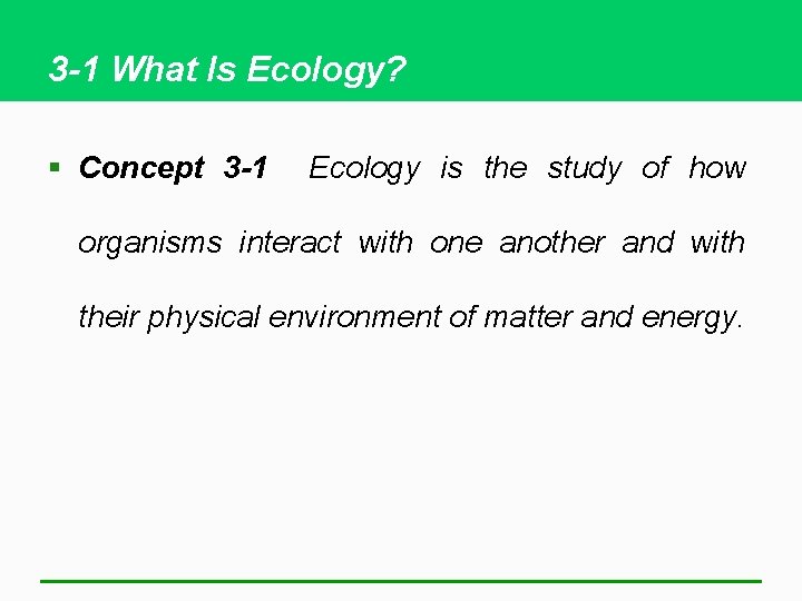 3 -1 What Is Ecology? § Concept 3 -1 Ecology is the study of