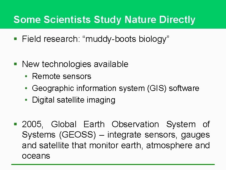 Some Scientists Study Nature Directly § Field research: “muddy-boots biology” § New technologies available