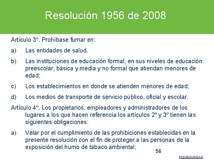 Resolución 1956 de 2008 Artículo 3º. Prohíbase fumar en: a) Las entidades de salud.