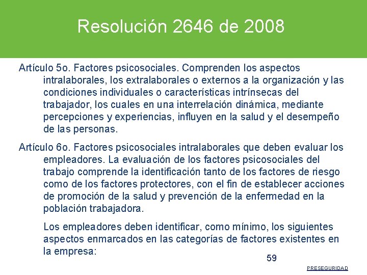 Resolución 2646 de 2008 Artículo 5 o. Factores psicosociales. Comprenden los aspectos intralaborales, los