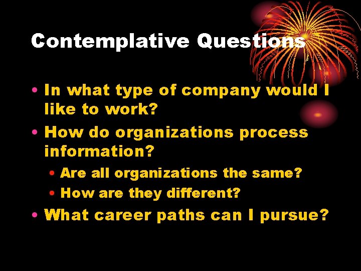 Contemplative Questions • In what type of company would I like to work? •