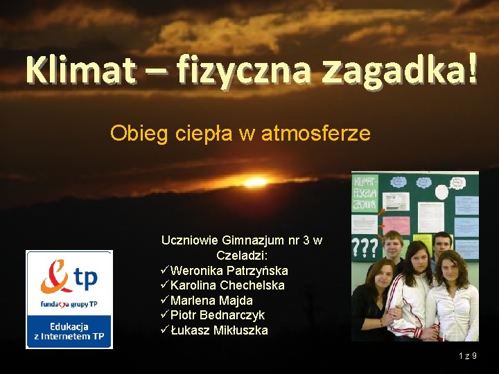 Klimat – fizyczna zagadka! Obieg ciepła w atmosferze Uczniowie Gimnazjum nr 3 w Czeladzi: